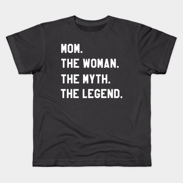 Mom The Woman The Myth The Legend